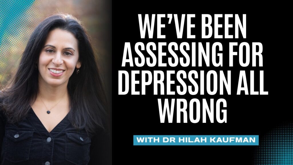 We've Been Assessing for Depression All Wrong, with Dr Hilah Kaufman